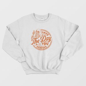 Have The Day You Deserve Skeleton Halloween Sweatshirt