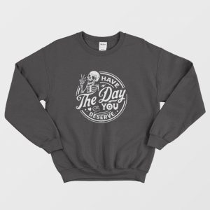 Have The Day You Deserve Skeleton Halloween Sweatshirt