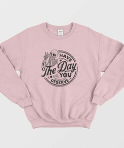 Have The Day You Deserve Skeleton Halloween Sweatshirt 2 Have The Day You Deserve Skeleton Halloween Sweatshirt 3