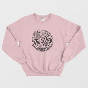 Have The Day You Deserve Skeleton Halloween Sweatshirt 3