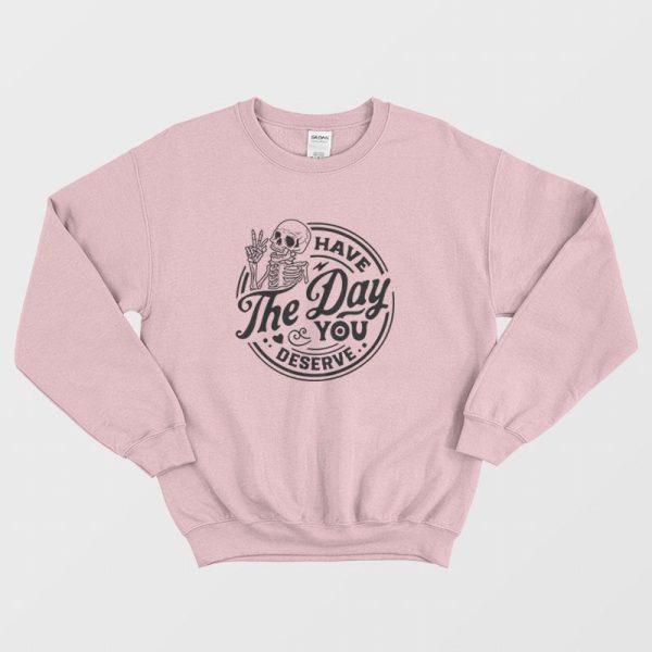 Have The Day You Deserve Skeleton Halloween Sweatshirt