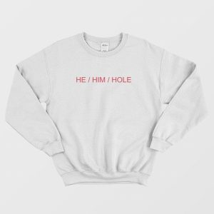 He Him Hole Sweatshirt