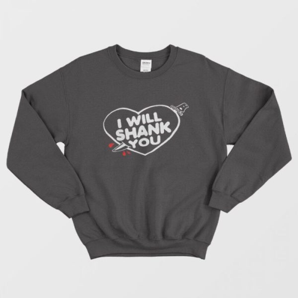 Heart I Will Shank You Sweatshirt