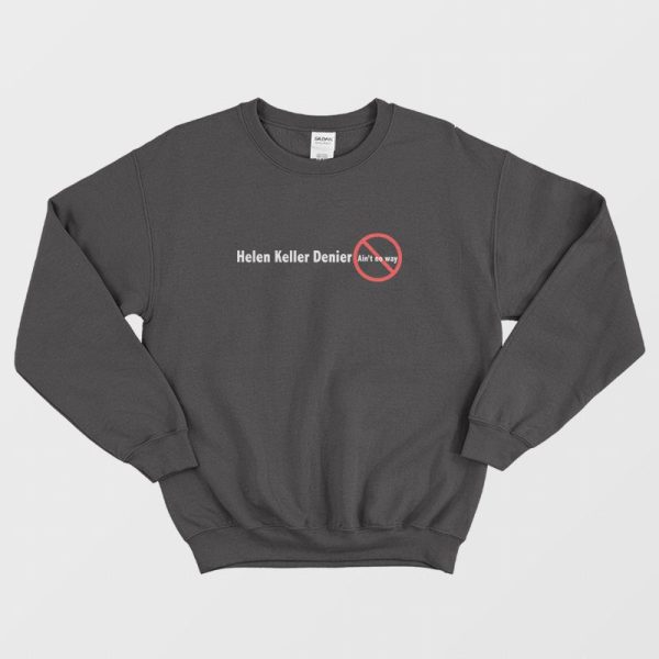 Helen Keller Denier Ain’t No Way Sweatshirt