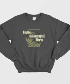 Hello Beautiful Fern Sweatshirt 1