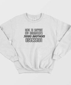 Here To Support My Daughters Jonas Brothers Obsession Sweatshirt 2