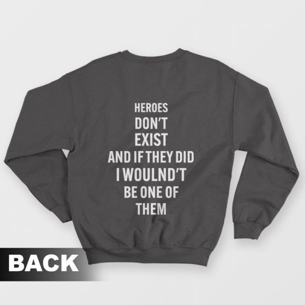 Heroes Don’t Exist and If They Did I Woulnd’t Be One Of Them Sweatshirt