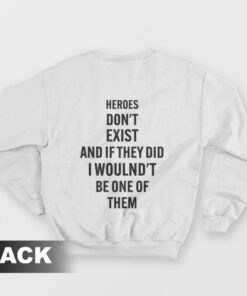 Heroes Don't Exist and If They Did I Woulnd't Be One Of Them Sweatshirt 1 Heroes Dont Exist and If They Did I Woulndt Be One Of Them Sweatshirt 2