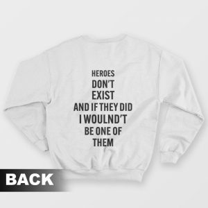 Heroes Don’t Exist and If They Did I Woulnd’t Be One Of Them Sweatshirt