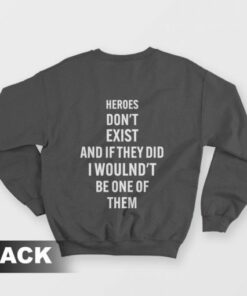 Heroes Don't Exist and If They Did I Woulnd't Be One Of Them Sweatshirt 2 Heroes Dont Exist and If They Did I Woulndt Be One Of Them Sweatshirt 3