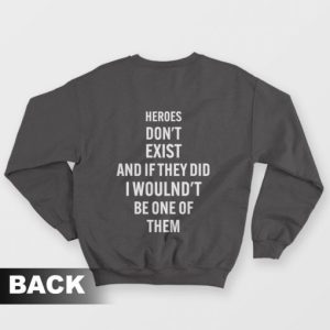 Heroes Dont Exist and If They Did I Woulndt Be One Of Them Sweatshirt 3