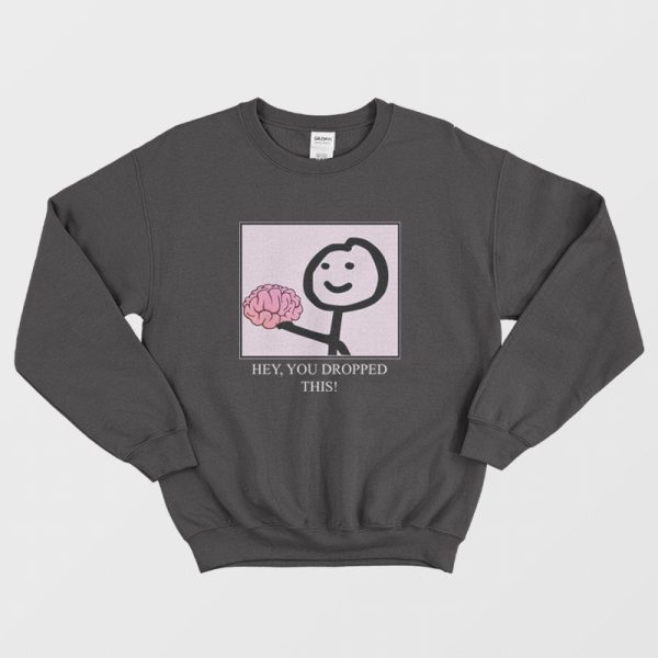 Hey You Dropped This Brain Sweatshirt