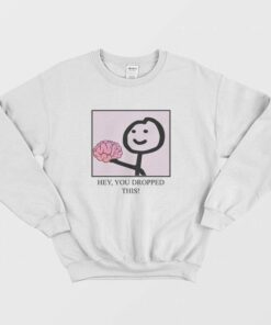 Hey You Dropped This Brain Sweatshirt 2