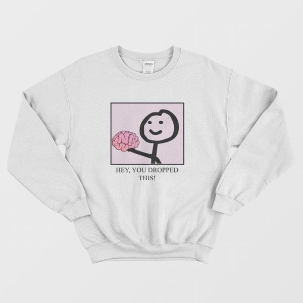 Hey You Dropped This Brain Sweatshirt