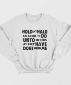 Hold My Halo I'm About to do Unto Others Sweatshirt 2 Hold My Halo Im About to do Unto Others Sweatshirt 3