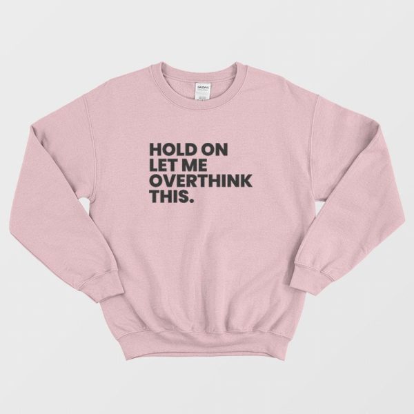 Hold On Let Me Overthink This Sweatshirt