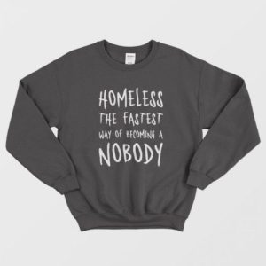 Homeless The Fastest Way Of Becoming A Nobody Sweatshirt 3