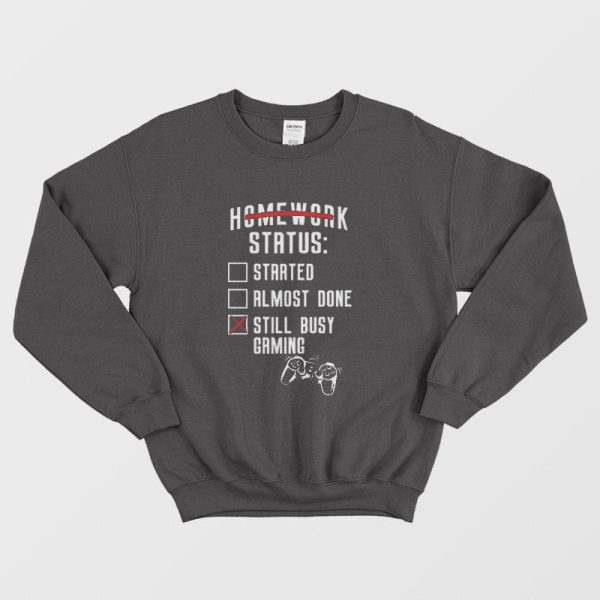 Homework Status Started Almost Done Still Busy Gaming Sweatshirt