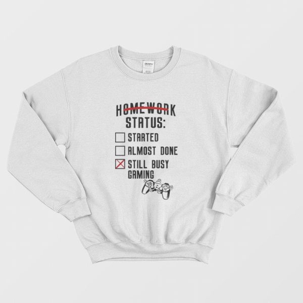 Homework Status Started Almost Done Still Busy Gaming Sweatshirt