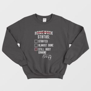 Homework Status Started Almost Done Still Busy Gaming Sweatshirt 3