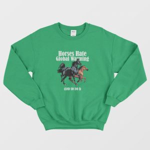 Horses Hate Global Warming and So Do I Sweatshirt