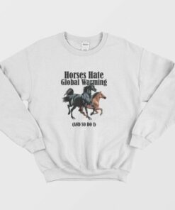 Horses Hate Global Warming and So Do I Sweatshirt 3