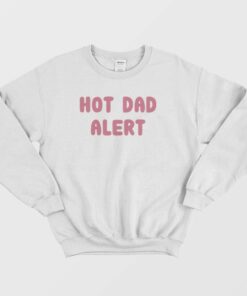 Hot Dad Alert Sweatshirt 3