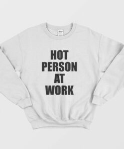 Hot Person At Work Sweatshirt 1