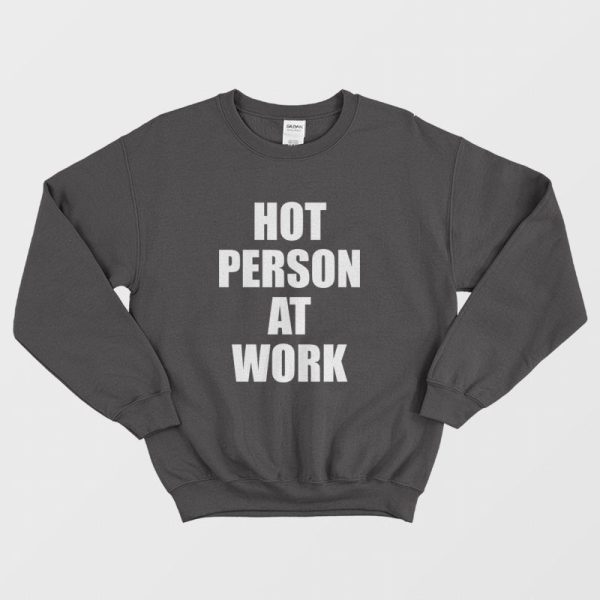 Hot Person At Work Sweatshirt