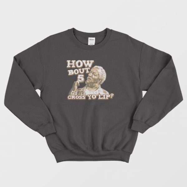 How Bout 5 Cross Yo Lip Sanford and Son Sweatshirt