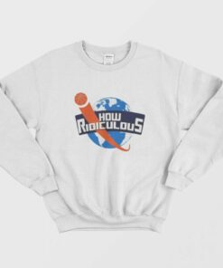 How Ridiculous Merchandise Sweatshirt 1