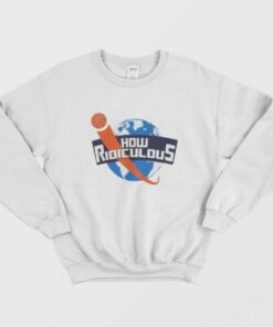 How Ridiculous Merchandise Sweatshirt 2