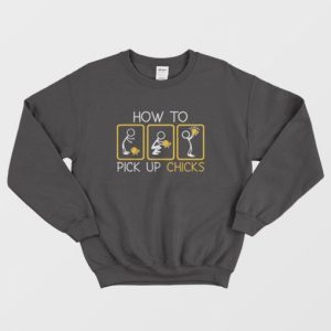 How To Pick Up Chicks Sweatshirt 3