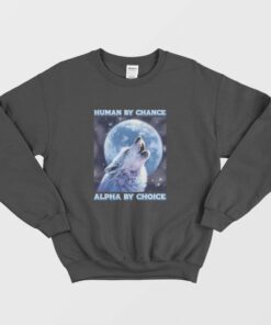 Human By Chance Alpha By Choice Sweatshirt 1