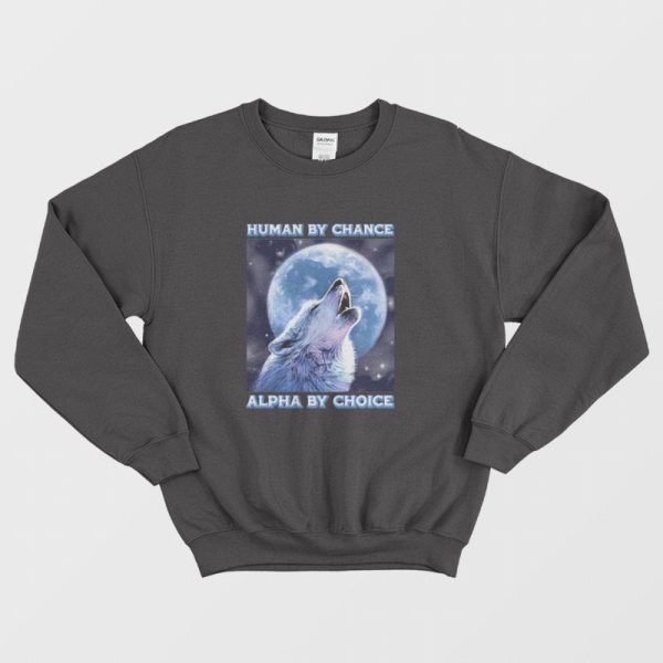 Human By Chance Alpha By Choice Sweatshirt