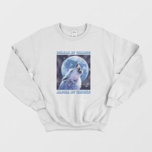 Human By Chance Alpha By Choice Sweatshirt