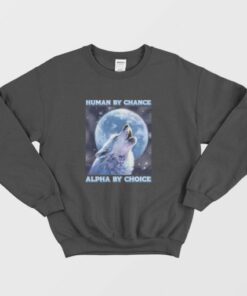 Human By Chance Alpha By Choice Sweatshirt 3