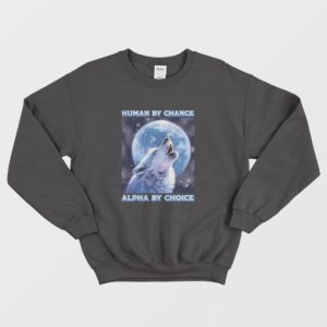 Human By Chance Alpha By Choice Sweatshirt 3