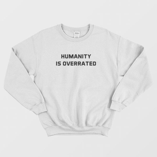 Humanity Is Overrated Sweatshirt