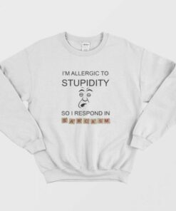I'm Allergic To Stupidity So I Respond In Sarcasm Sweatshirt 1