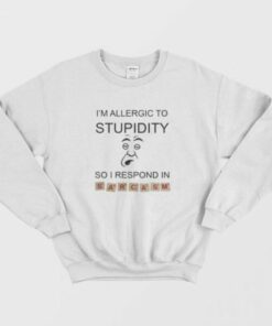 I'm Allergic To Stupidity So I Respond In Sarcasm Sweatshirt 2