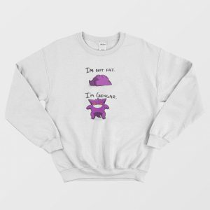 I’m Not Fat I’m Gengar Funny Sweatshirt