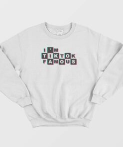 I'm TikTok Famous Sweatshirt 1