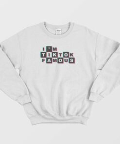 I'm TikTok Famous Sweatshirt 2