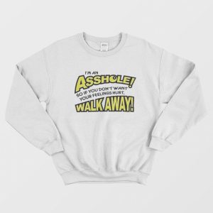 I’m an Asshole So If You Don’t Want Your Feelings Hurt Sweatshirt