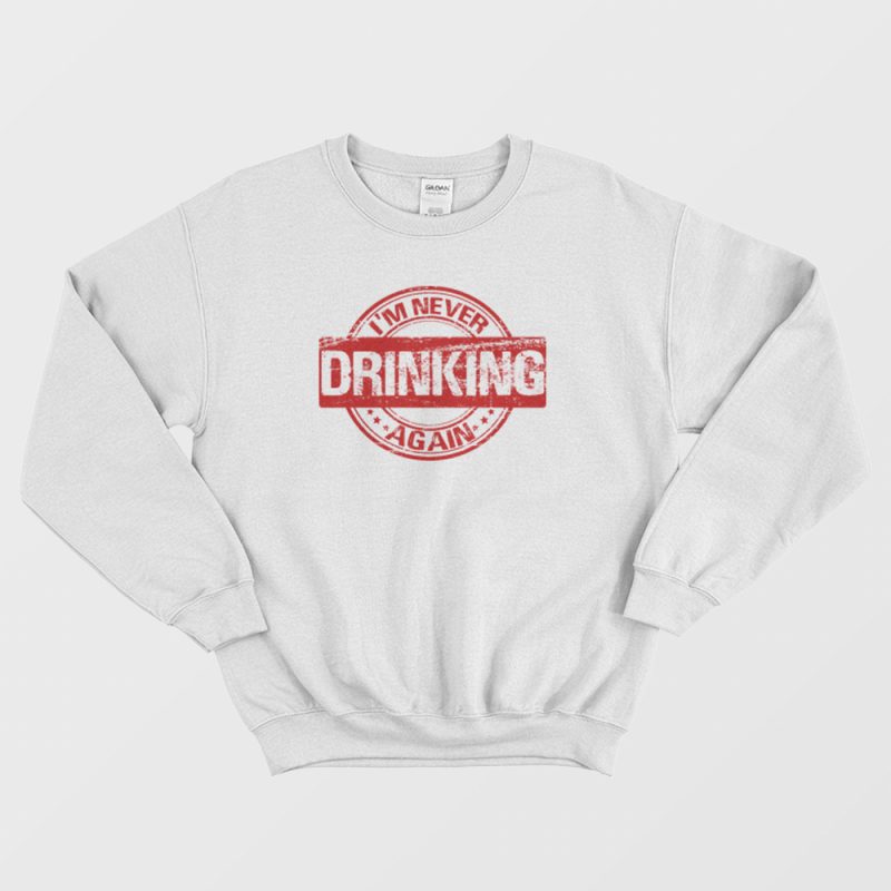 I m Never Drinking Again Sweatshirt Vintage