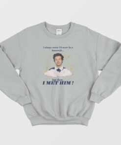 I Always Swore Id Never Be A Housewife Sweatshirt Harry 2
