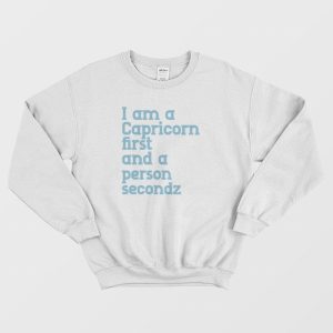 I Am A Capricorn First and A Person Second Sweatshirt