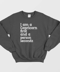 I Am A Capricorn First and A Person Second Sweatshirt 1 I Am A Capricorn First and A Person Second Sweatshirt 2