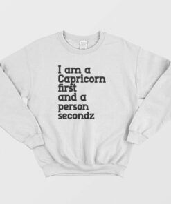 I Am A Capricorn First and A Person Second Sweatshirt 2 I Am A Capricorn First and A Person Second Sweatshirt 3